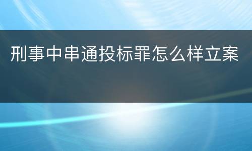 刑事中串通投标罪怎么样立案