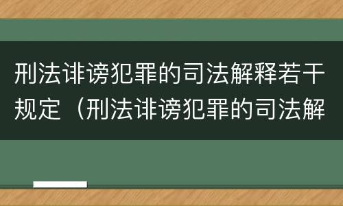 刑法诽谤犯罪的司法解释若干规定（刑法诽谤犯罪的司法解释若干规定是什么）