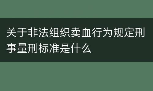 关于非法组织卖血行为规定刑事量刑标准是什么