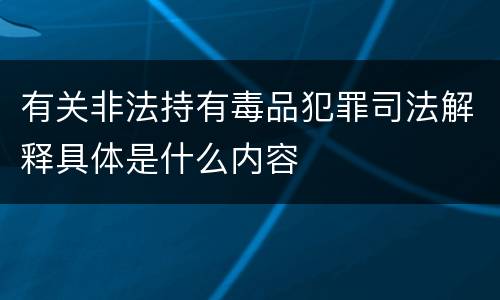 有关非法持有毒品犯罪司法解释具体是什么内容