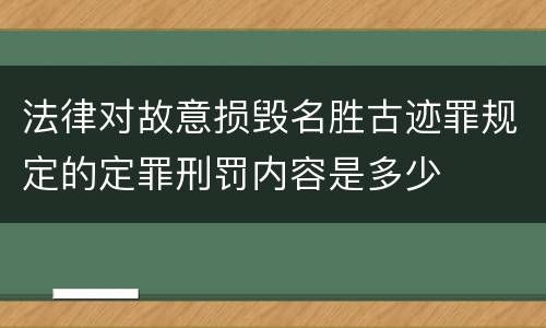 法律对故意损毁名胜古迹罪规定的定罪刑罚内容是多少