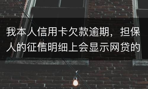 我本人信用卡欠款逾期，担保人的征信明细上会显示网贷的账单吗