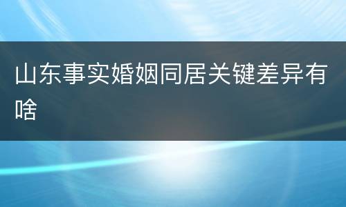 山东事实婚姻同居关键差异有啥