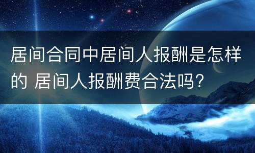 居间合同中居间人报酬是怎样的 居间人报酬费合法吗?