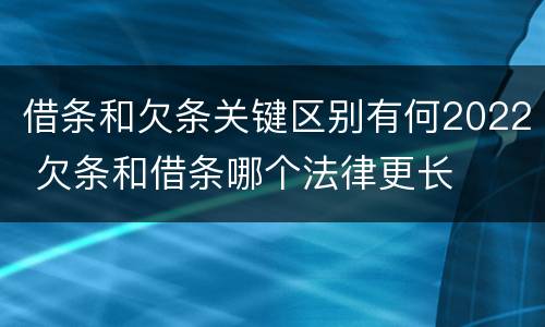 借条和欠条关键区别有何2022 欠条和借条哪个法律更长