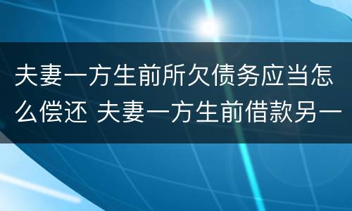 夫妻一方生前所欠债务应当怎么偿还 夫妻一方生前借款另一方不承担偿还案例