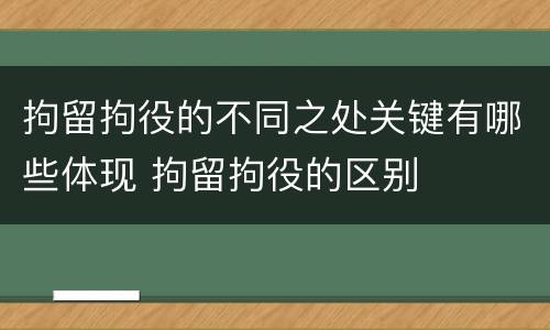 拘留拘役的不同之处关键有哪些体现 拘留拘役的区别