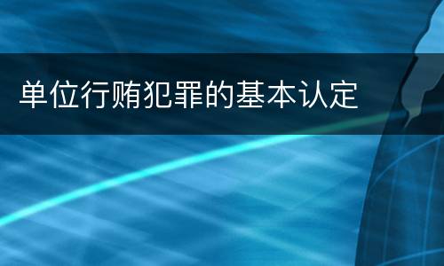 单位行贿犯罪的基本认定