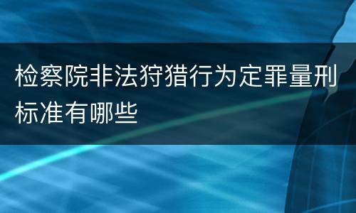 检察院非法狩猎行为定罪量刑标准有哪些