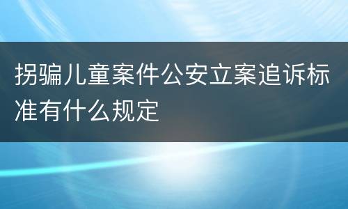 拐骗儿童案件公安立案追诉标准有什么规定