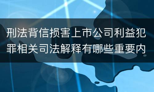 刑法背信损害上市公司利益犯罪相关司法解释有哪些重要内容