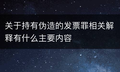 关于持有伪造的发票罪相关解释有什么主要内容