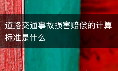 道路交通事故损害赔偿的计算标准是什么