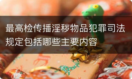 最高检传播淫秽物品犯罪司法规定包括哪些主要内容