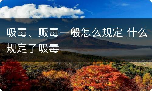 吸毒、贩毒一般怎么规定 什么规定了吸毒