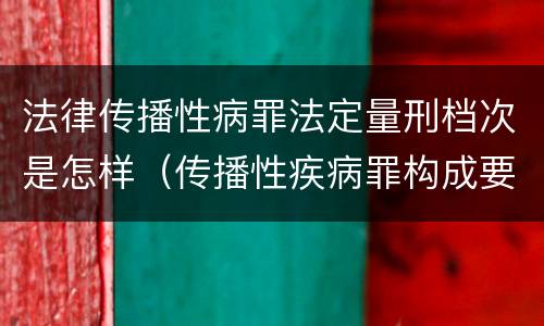 法律传播性病罪法定量刑档次是怎样（传播性疾病罪构成要件）