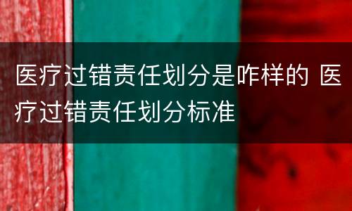 医疗过错责任划分是咋样的 医疗过错责任划分标准