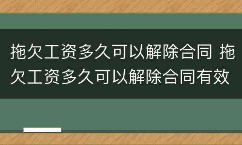 拖欠工资多久可以解除合同 拖欠工资多久可以解除合同有效