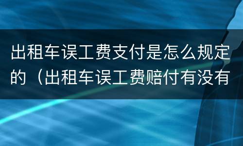 出租车误工费支付是怎么规定的（出租车误工费赔付有没有法律依据）