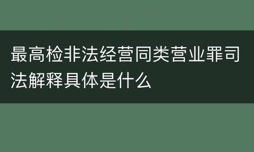 最高检非法经营同类营业罪司法解释具体是什么