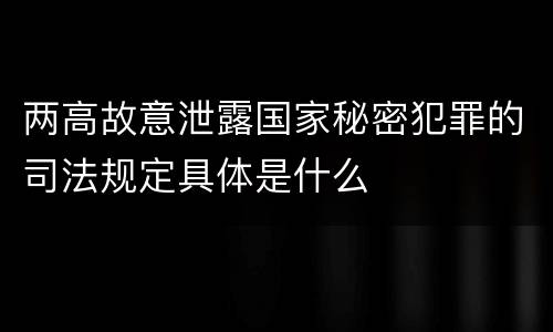 两高故意泄露国家秘密犯罪的司法规定具体是什么