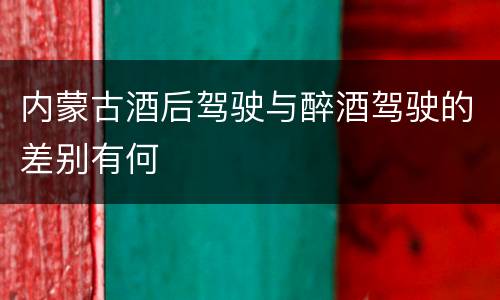 内蒙古酒后驾驶与醉酒驾驶的差别有何