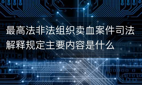 最高法非法组织卖血案件司法解释规定主要内容是什么