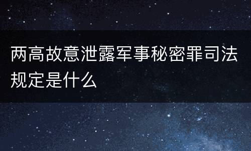 两高故意泄露军事秘密罪司法规定是什么