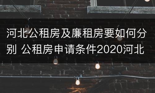 河北公租房及廉租房要如何分别 公租房申请条件2020河北