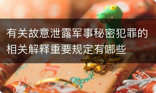 有关故意泄露军事秘密犯罪的相关解释重要规定有哪些