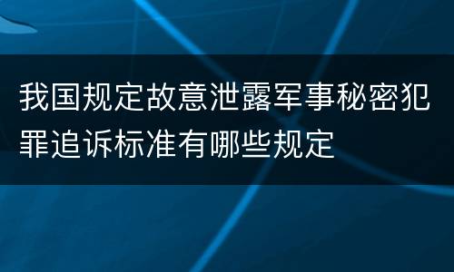 我国规定故意泄露军事秘密犯罪追诉标准有哪些规定