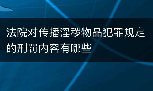 法院对传播淫秽物品犯罪规定的刑罚内容有哪些