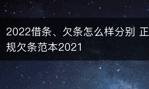 2022借条、欠条怎么样分别 正规欠条范本2021