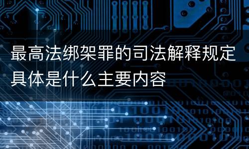 最高法绑架罪的司法解释规定具体是什么主要内容