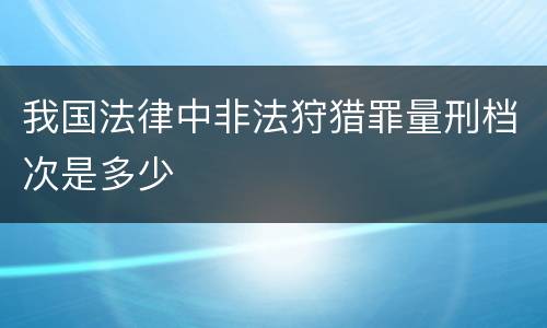 我国法律中非法狩猎罪量刑档次是多少