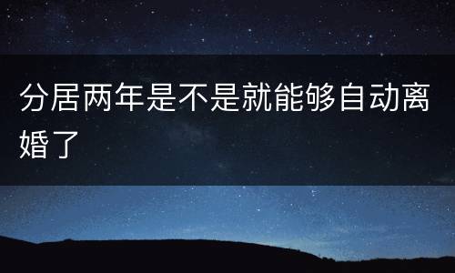 分居两年是不是就能够自动离婚了