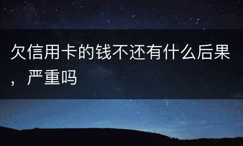 欠信用卡的钱不还有什么后果，严重吗