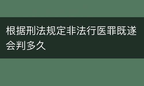 根据刑法规定非法行医罪既遂会判多久