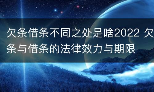 欠条借条不同之处是啥2022 欠条与借条的法律效力与期限