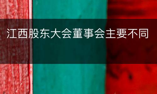 江西股东大会董事会主要不同