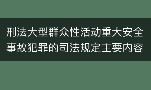 刑法大型群众性活动重大安全事故犯罪的司法规定主要内容都有哪些