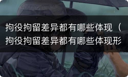 拘役拘留差异都有哪些体现（拘役拘留差异都有哪些体现形式）