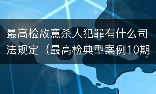 最高检故意杀人犯罪有什么司法规定（最高检典型案例10期）