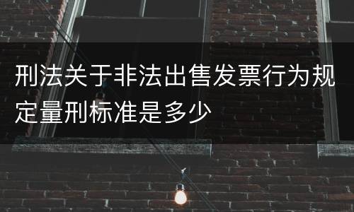 刑法关于非法出售发票行为规定量刑标准是多少