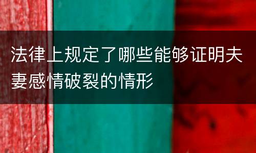 法律上规定了哪些能够证明夫妻感情破裂的情形