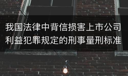 我国法律中背信损害上市公司利益犯罪规定的刑事量刑标准是多少