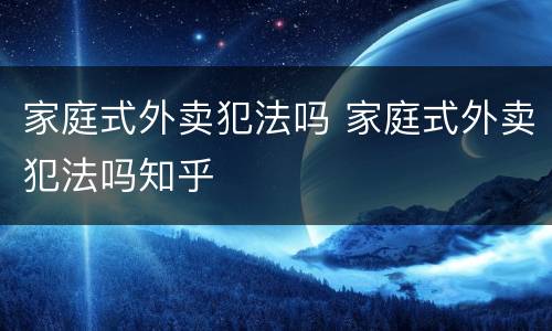 家庭式外卖犯法吗 家庭式外卖犯法吗知乎