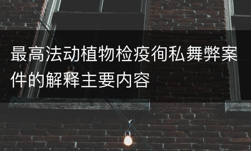 最高法动植物检疫徇私舞弊案件的解释主要内容