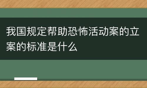 我国规定帮助恐怖活动案的立案的标准是什么