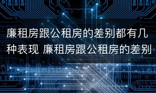 廉租房跟公租房的差别都有几种表现 廉租房跟公租房的差别都有几种表现